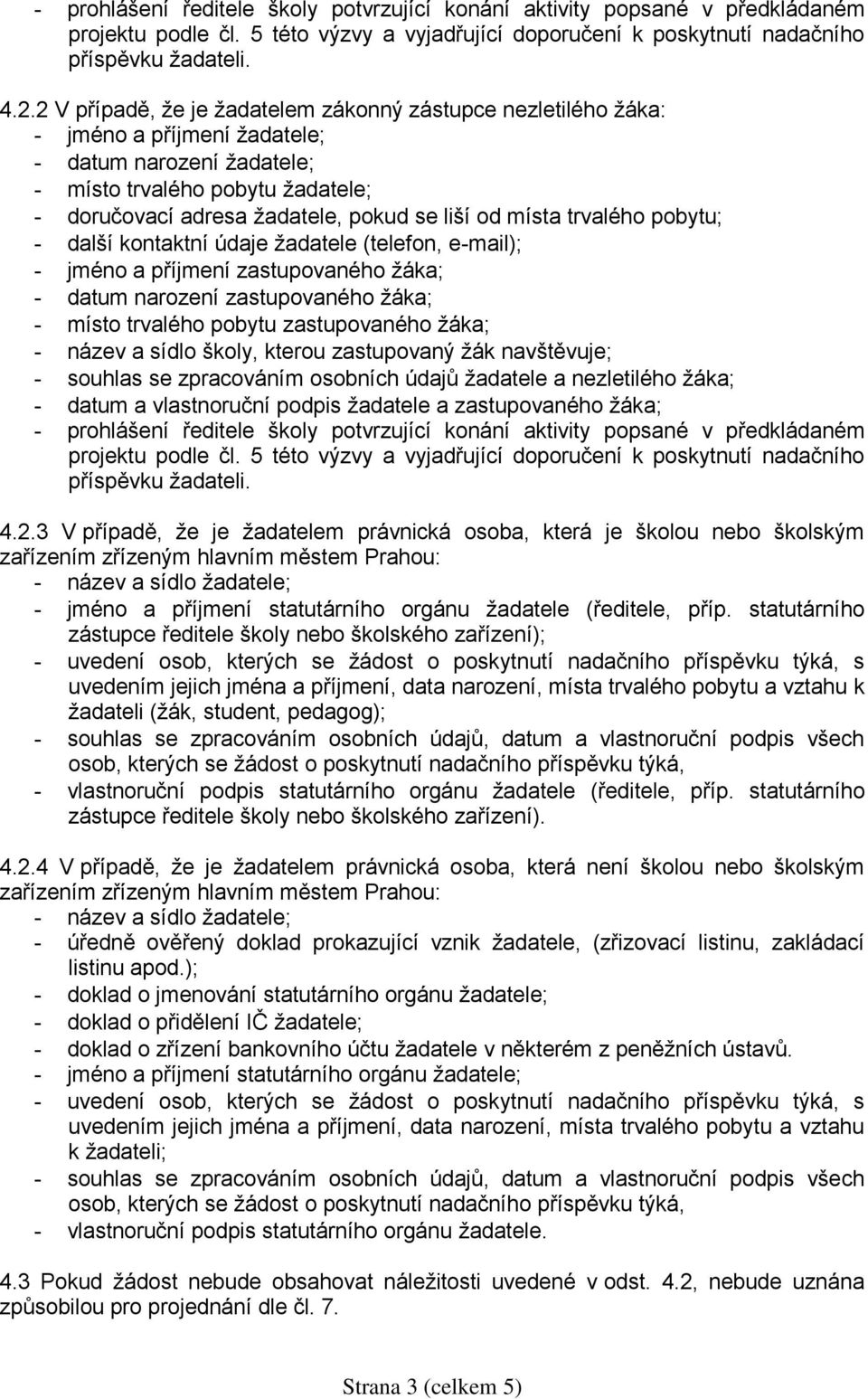 od místa trvalého pobytu; - další kontaktní údaje žadatele (telefon, e-mail); - jméno a příjmení zastupovaného žáka; - datum narození zastupovaného žáka; - místo trvalého pobytu zastupovaného žáka; -