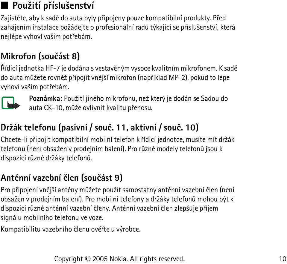 Mikrofon (souèást 8) Øídicí jednotka HF-7 je dodána s vestavìným vysoce kvalitním mikrofonem.