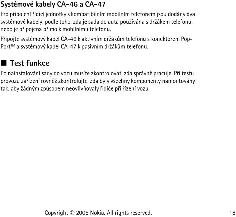 Pøipojte systémový kabel CA-46 k aktivním dr¾ákùm telefonu s konektorem Pop- Port TM a systémový kabel CA-47 k pasivním dr¾ákùm telefonu.