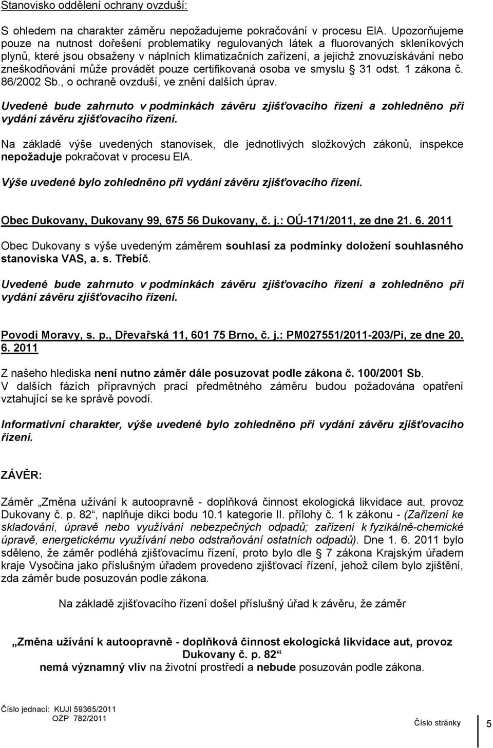 zneškodňování může provádět pouze certifikovaná osoba ve smyslu 31 odst. 1 zákona č. 86/2002 Sb., o ochraně ovzduší, ve znění dalších úprav.