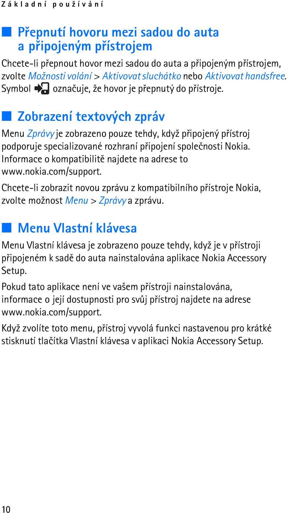 Zobrazení textových zpráv Menu Zprávy je zobrazeno pouze tehdy, kdy¾ pøipojený pøístroj podporuje specializované rozhraní pøipojení spoleènosti Nokia.