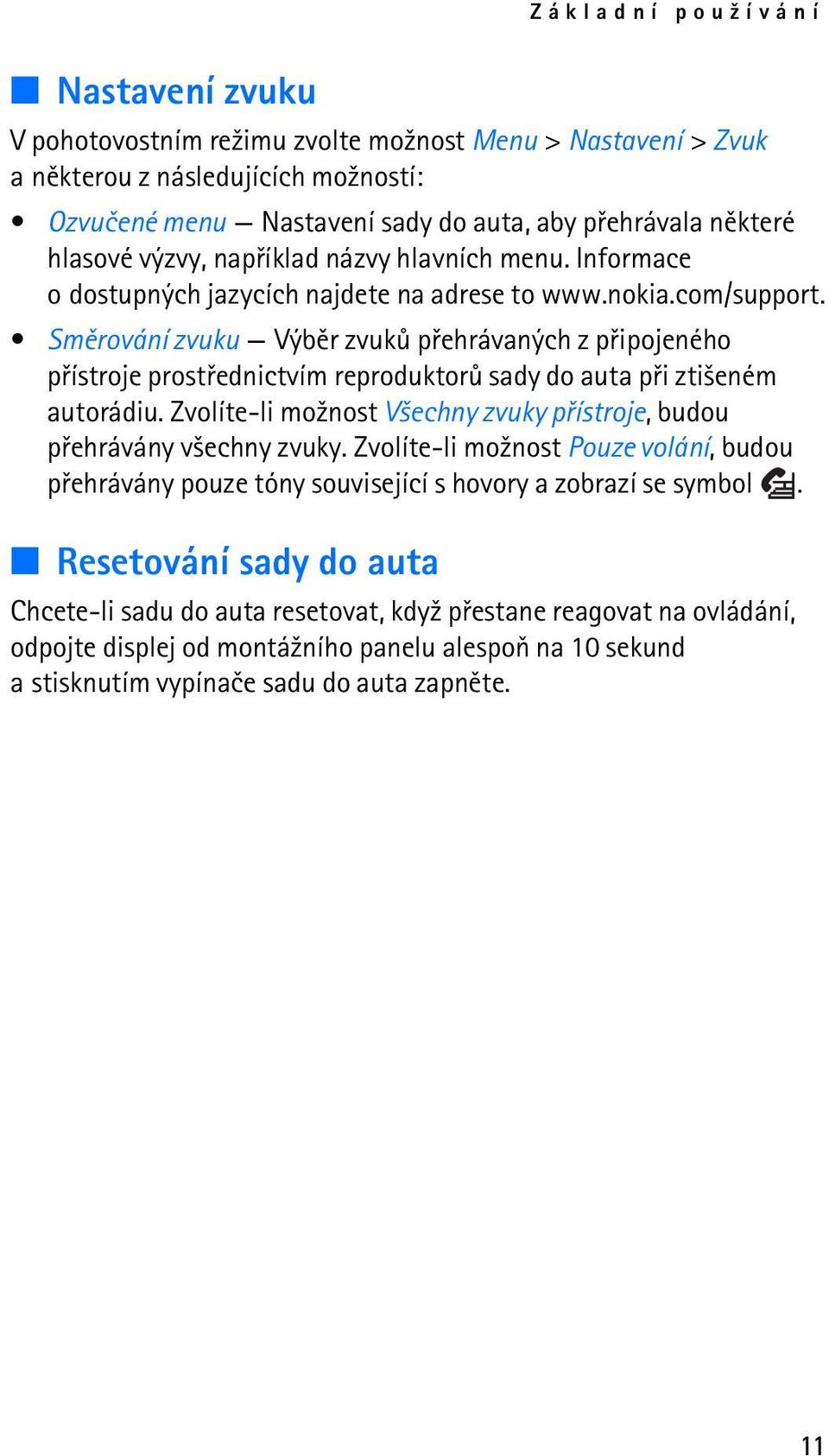 Smìrování zvuku Výbìr zvukù pøehrávaných z pøipojeného pøístroje prostøednictvím reproduktorù sady do auta pøi zti¹eném autorádiu.