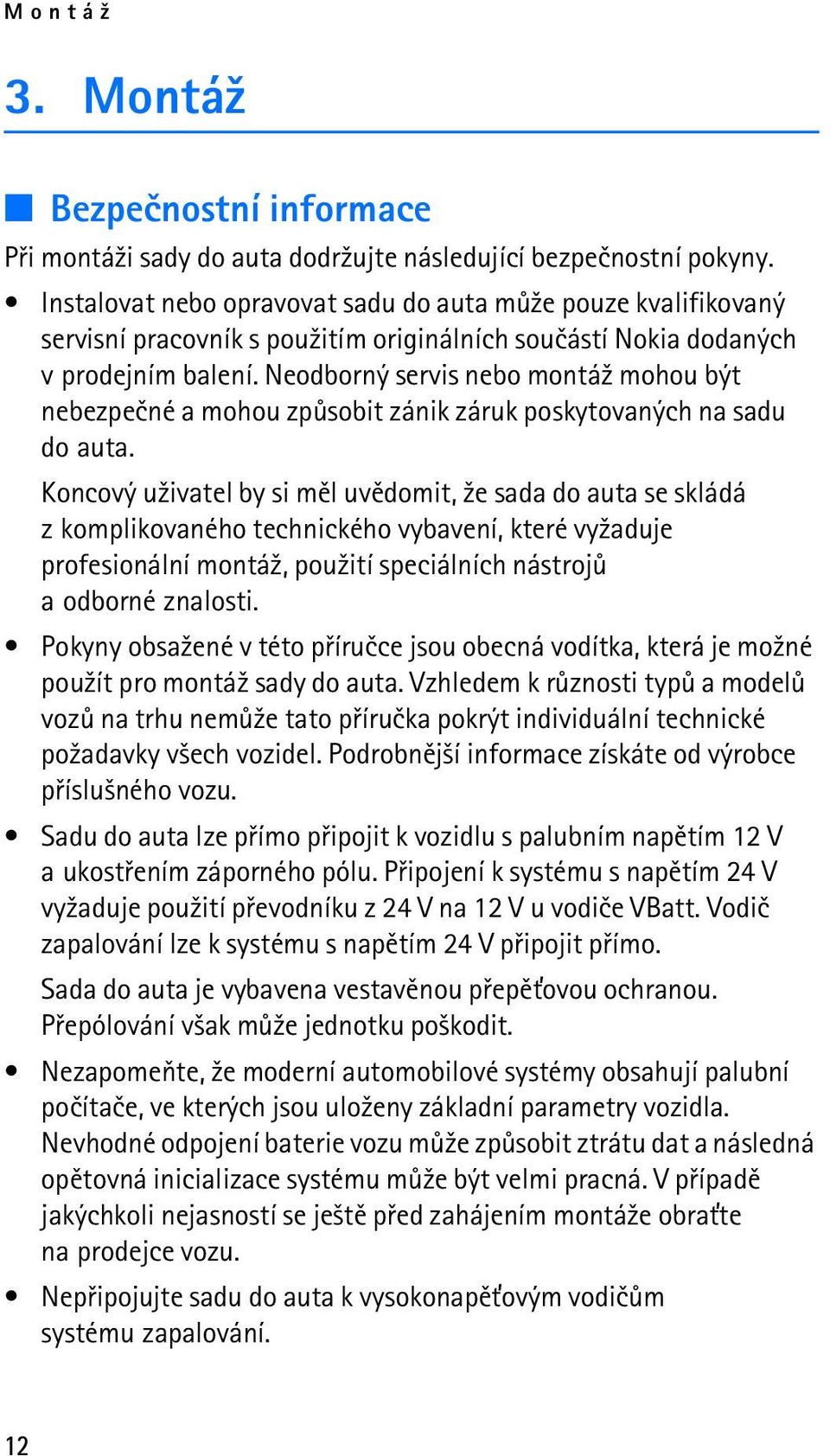 Neodborný servis nebo montá¾ mohou být nebezpeèné a mohou zpùsobit zánik záruk poskytovaných na sadu do auta.