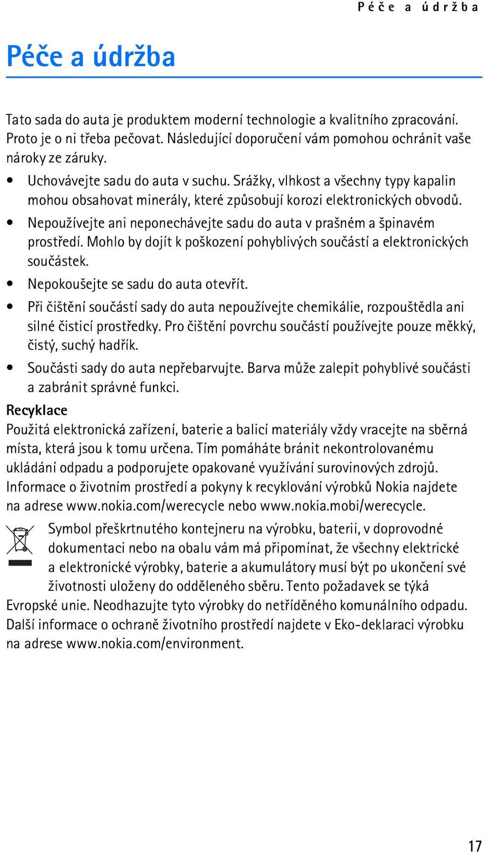 Nepou¾ívejte ani neponechávejte sadu do auta v pra¹ném a ¹pinavém prostøedí. Mohlo by dojít k po¹kození pohyblivých souèástí a elektronických souèástek. Nepokou¹ejte se sadu do auta otevøít.