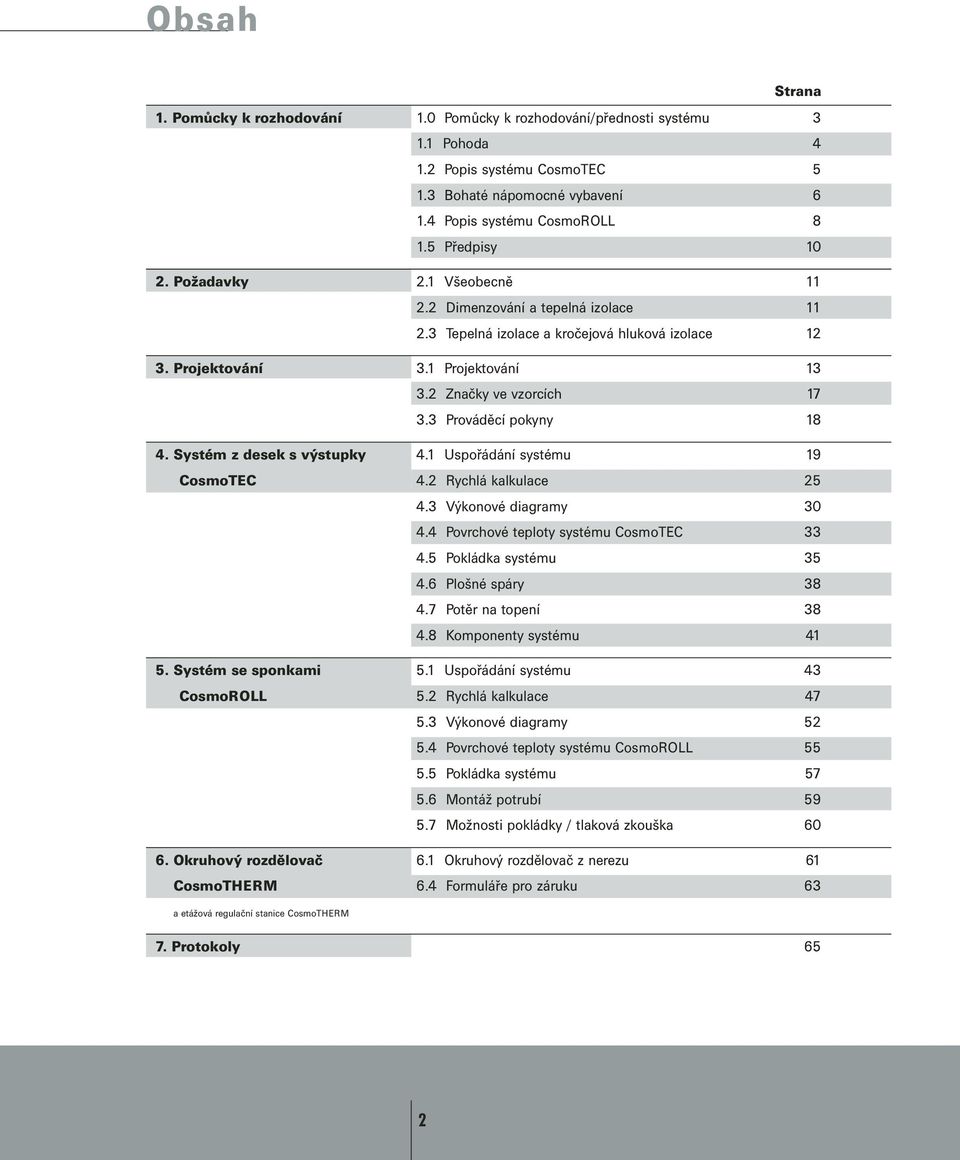 Systém z desek s výstupky 4.1 Uspořádání systému 19 4.2 Rychlá kalkulace 25 4.3 Výkonové diagramy 30 4.4 Povrchové teploty systému 33 4.5 Pokládka systému 35 4.6 Plošné spáry 38 4.