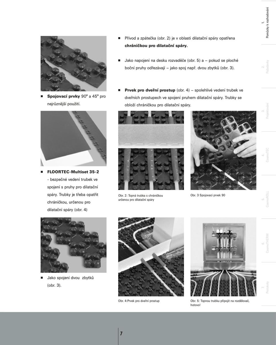 4) spolehlivé vedení trubek ve dveřních prostupech ve spojení pruhem dilatační spáry. Trubky se obloží chráničkou pro dilatační spáry. 3.