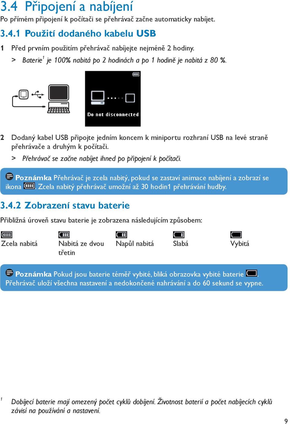 > Přehrávač se začne nabíjet ihned po připojení k počítači. Poznámka Přehrávač je zcela nabitý, pokud se zastaví animace nabíjení a zobrazí se ikona.