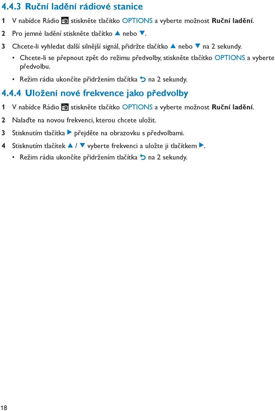 Režim rádia ukončíte přidržením tlačítka O na sekundy. 4.4.4 Uložení nové frekvence jako předvolby 4 V nabídce Rádio stiskněte tlačítko OPTIONS a vyberte možnost Ruční ladění.