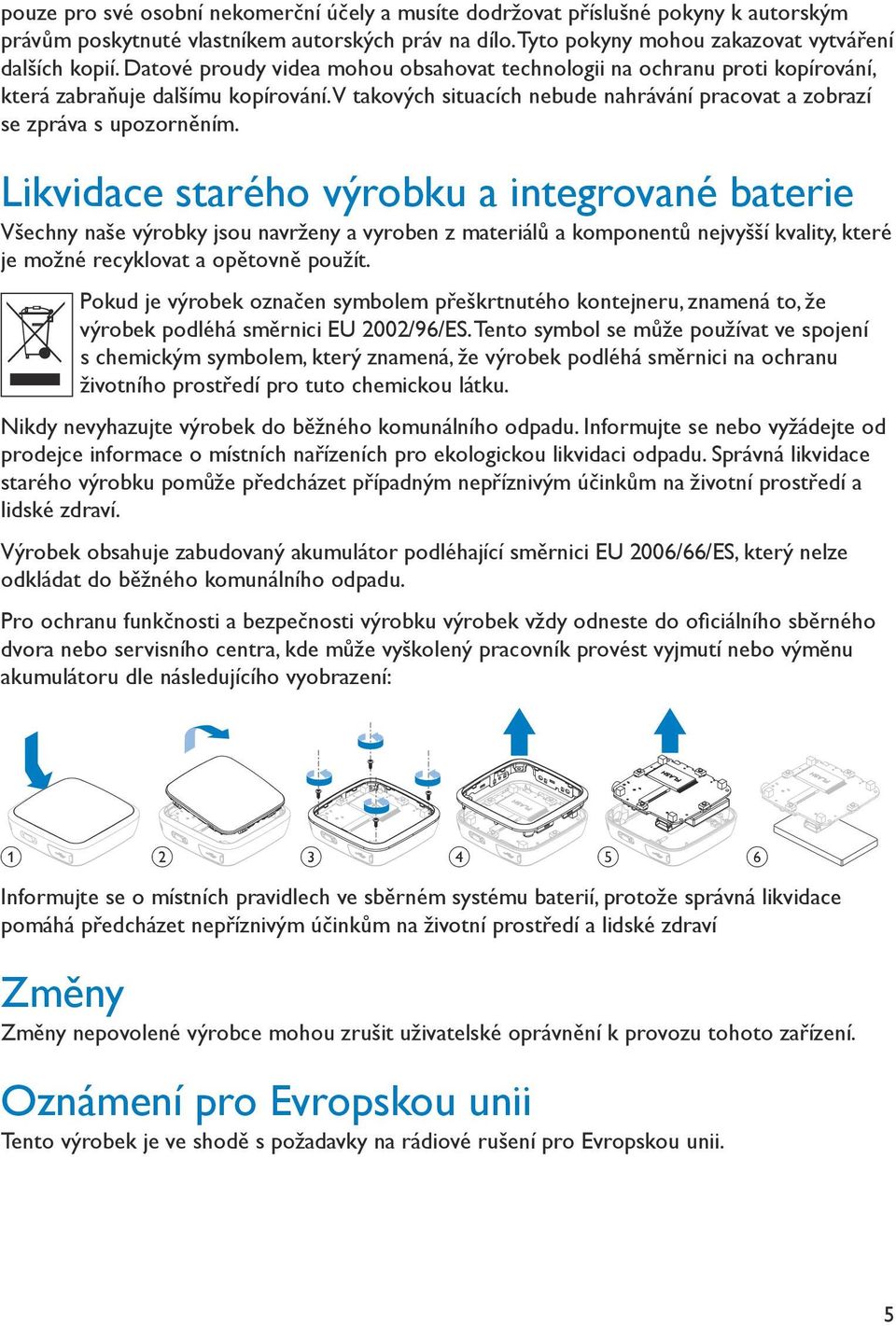 Likvidace starého výrobku a integrované baterie Všechny naše výrobky jsou navrženy a vyroben z materiálů a komponentů nejvyšší kvality, které je možné recyklovat a opětovně použít.