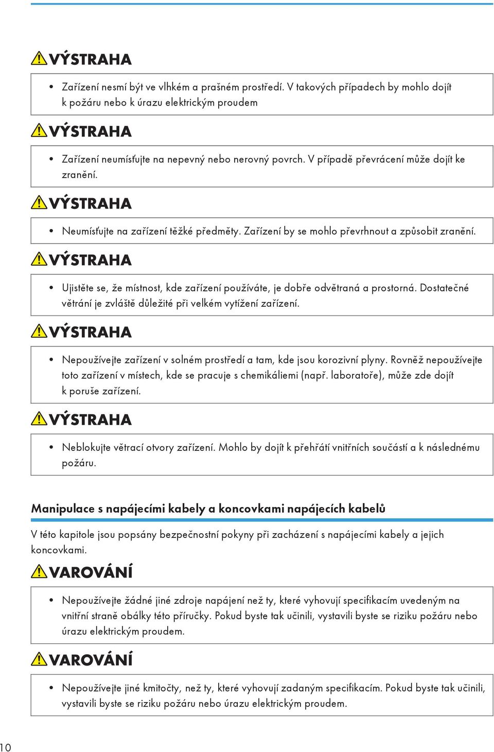Ujistěte se, že místnost, kde zařízení používáte, je dobře odvětraná a prostorná. Dostatečné větrání je zvláště důležité při velkém vytížení zařízení.