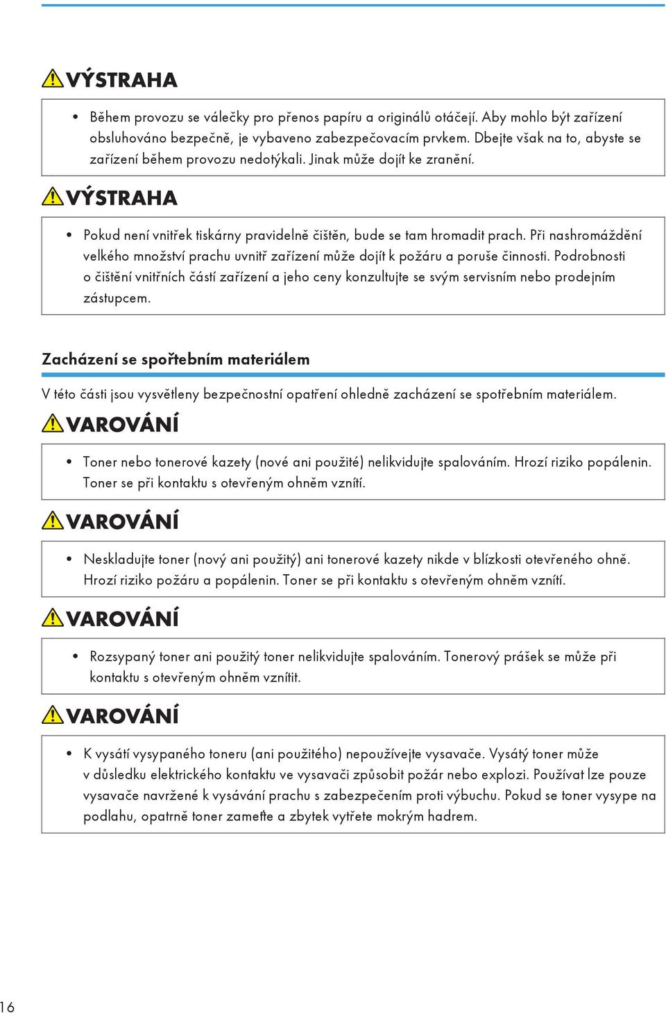 Při nashromáždění velkého množství prachu uvnitř zařízení může dojít k požáru a poruše činnosti.