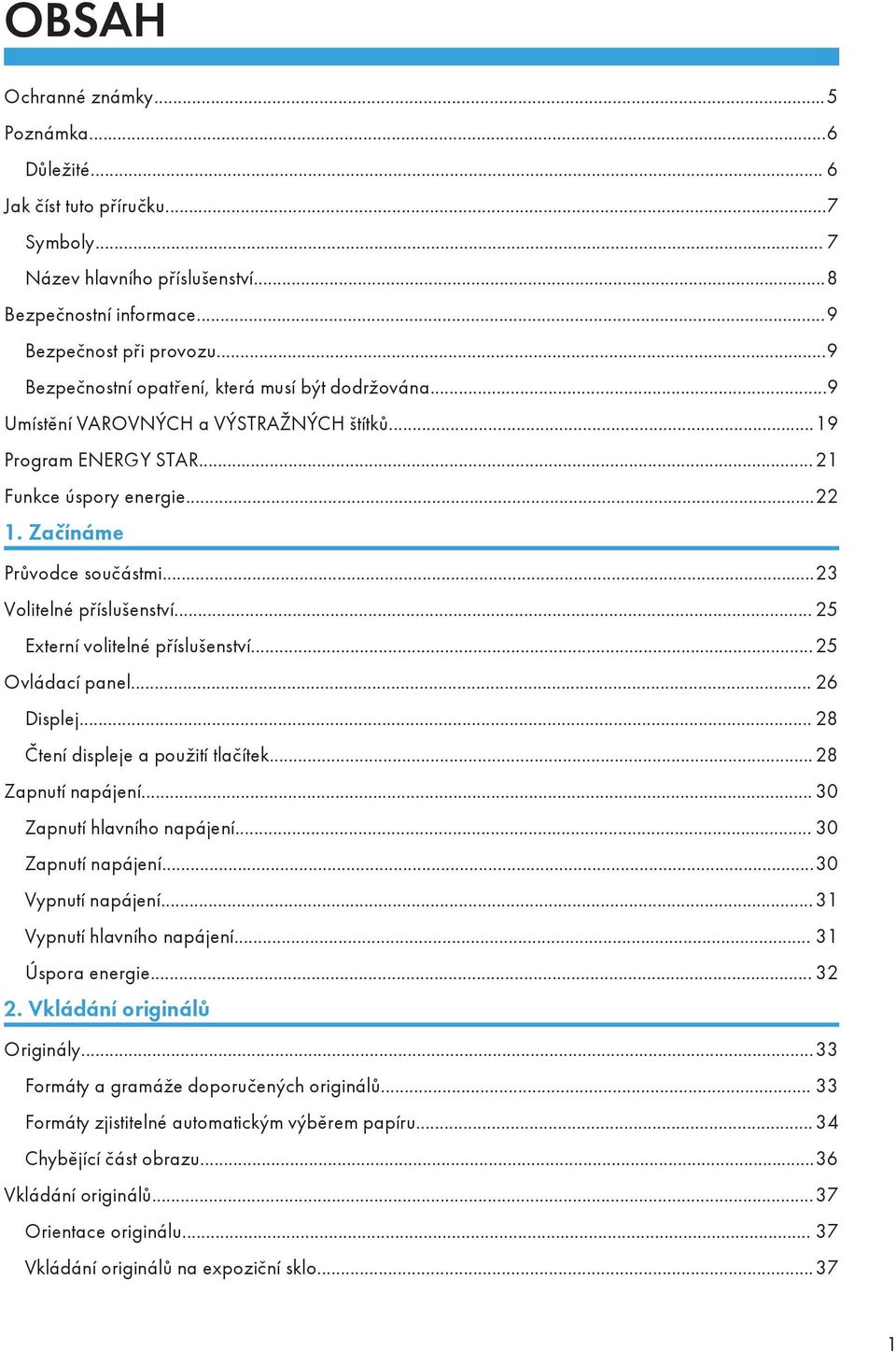 ..23 Volitelné příslušenství... 25 Externí volitelné příslušenství...25 Ovládací panel... 26 Displej... 28 Čtení displeje a použití tlačítek... 28 Zapnutí napájení... 30 Zapnutí hlavního napájení.