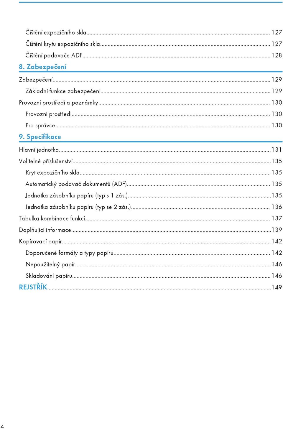 ..135 Kryt expozičního skla...135 Automatický podavač dokumentů (ADF)... 135 Jednotka zásobníku papíru (typ s 1 zás.)...135 Jednotka zásobníku papíru (typ se 2 zás.)... 136 Tabulka kombinace funkcí.