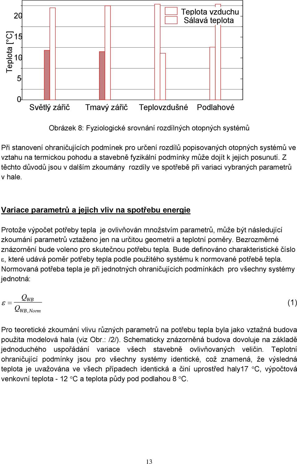 Z těchto důvodů jsou v dalším zkoumány rozdíly ve spotřebě při variaci vybraných parametrů v hale.