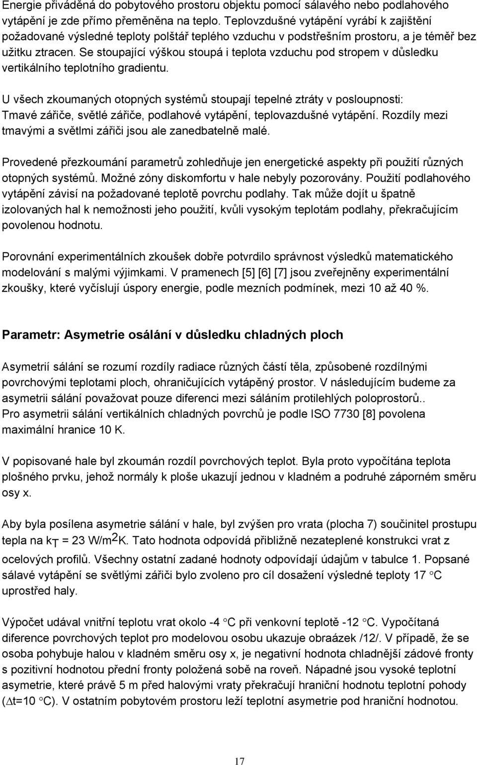 Se stoupající výškou stoupá i teplota vzduchu pod stropem v důsledku vertikálního teplotního gradientu.