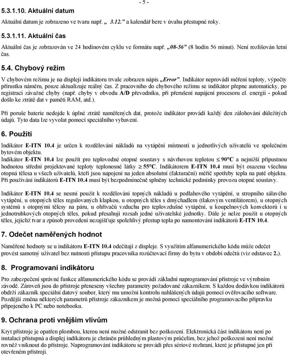 Indikátor neprovádí měření teploty, výpočty přírustku náměru, pouze aktualizuje reálný čas. Z pracovního do chybového režimu se indikátor přepne automaticky, po registraci závažné chyby (např.