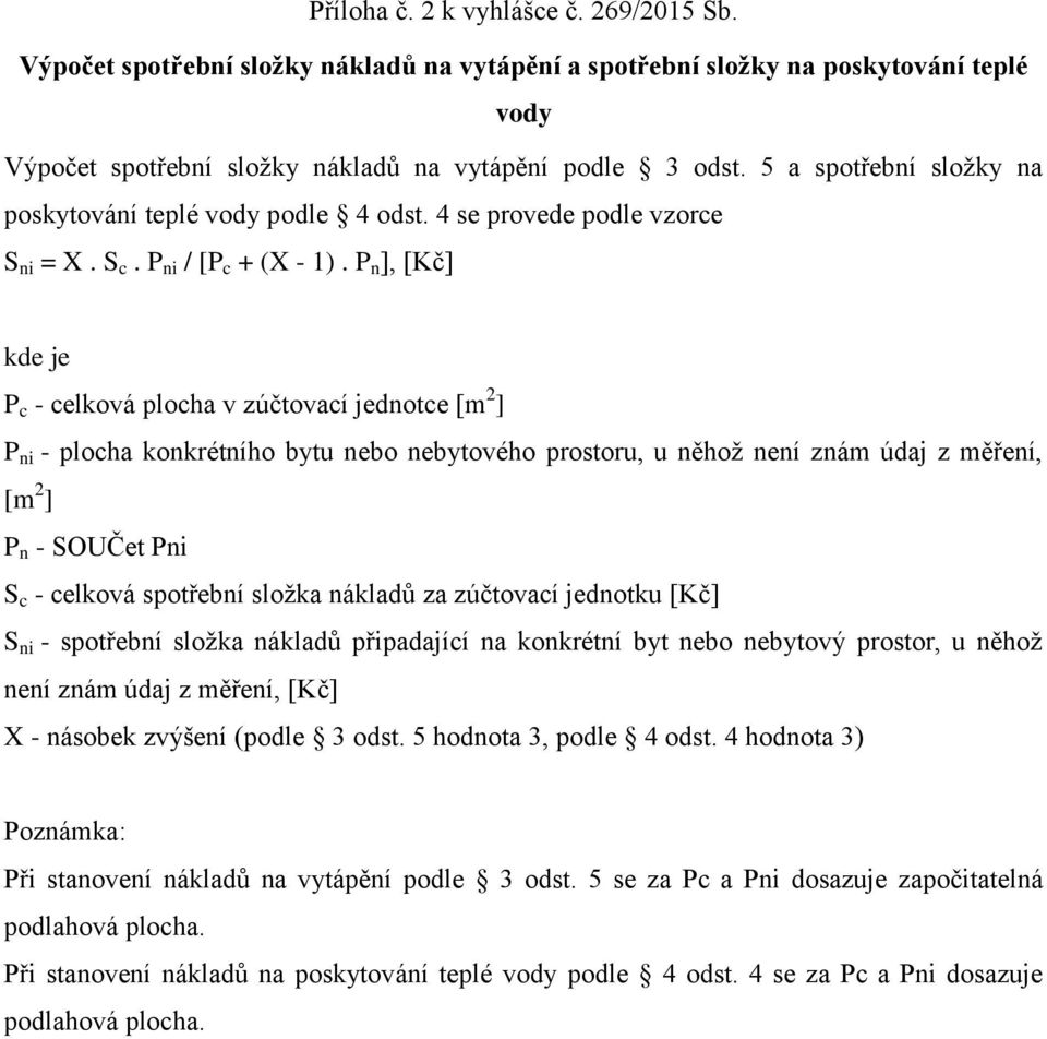 P n ], [Kč] kde je P c - celková plocha v zúčtovací jednotce [m 2 ] P ni - plocha konkrétního bytu nebo nebytového prostoru, u něhož není znám údaj z měření, [m 2 ] P n - SOUČet Pni S c - celková