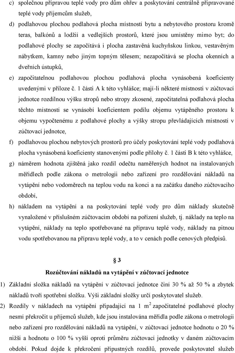 tělesem; nezapočítává se plocha okenních a dveřních ústupků, e) započitatelnou podlahovou plochou podlahová plocha vynásobená koeficienty uvedenými v příloze č.