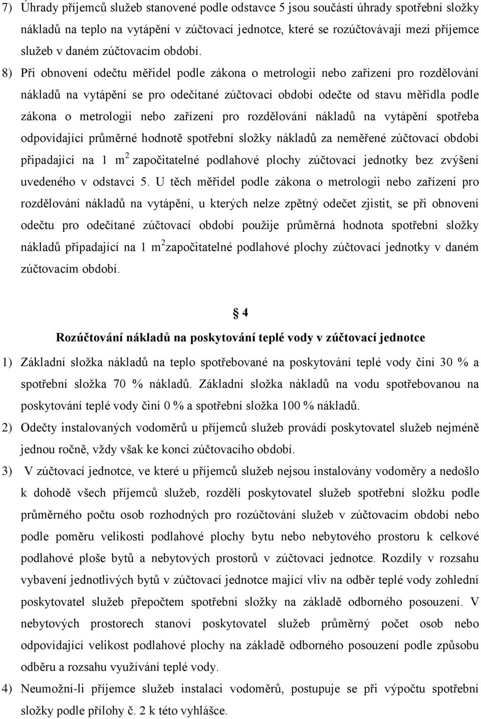 8) Při obnovení odečtu měřidel podle zákona o metrologii nebo zařízení pro rozdělování nákladů na vytápění se pro odečítané zúčtovací období odečte od stavu měřidla podle zákona o metrologii nebo