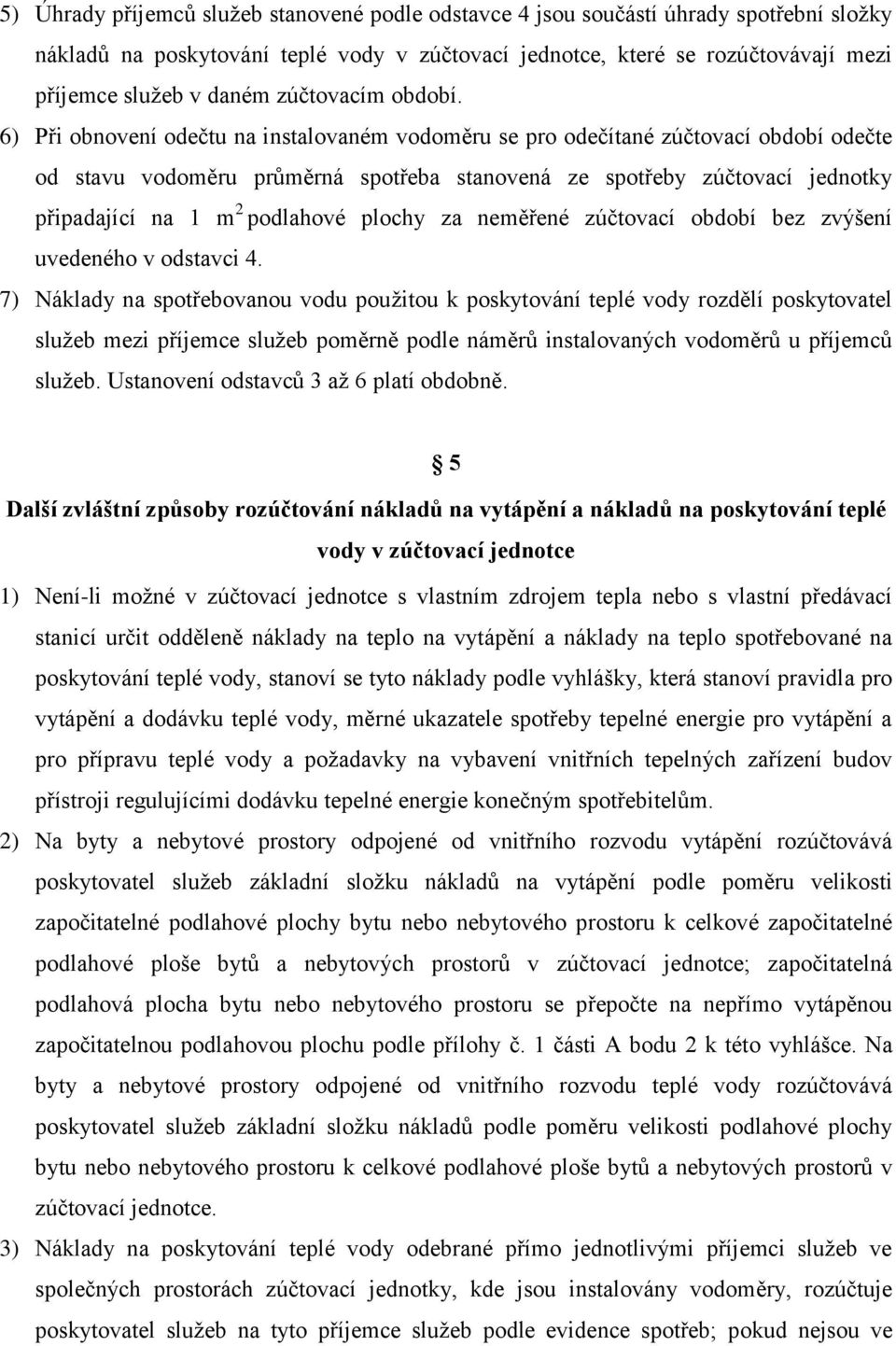 6) Při obnovení odečtu na instalovaném vodoměru se pro odečítané zúčtovací období odečte od stavu vodoměru průměrná spotřeba stanovená ze spotřeby zúčtovací jednotky připadající na 1 m 2 podlahové