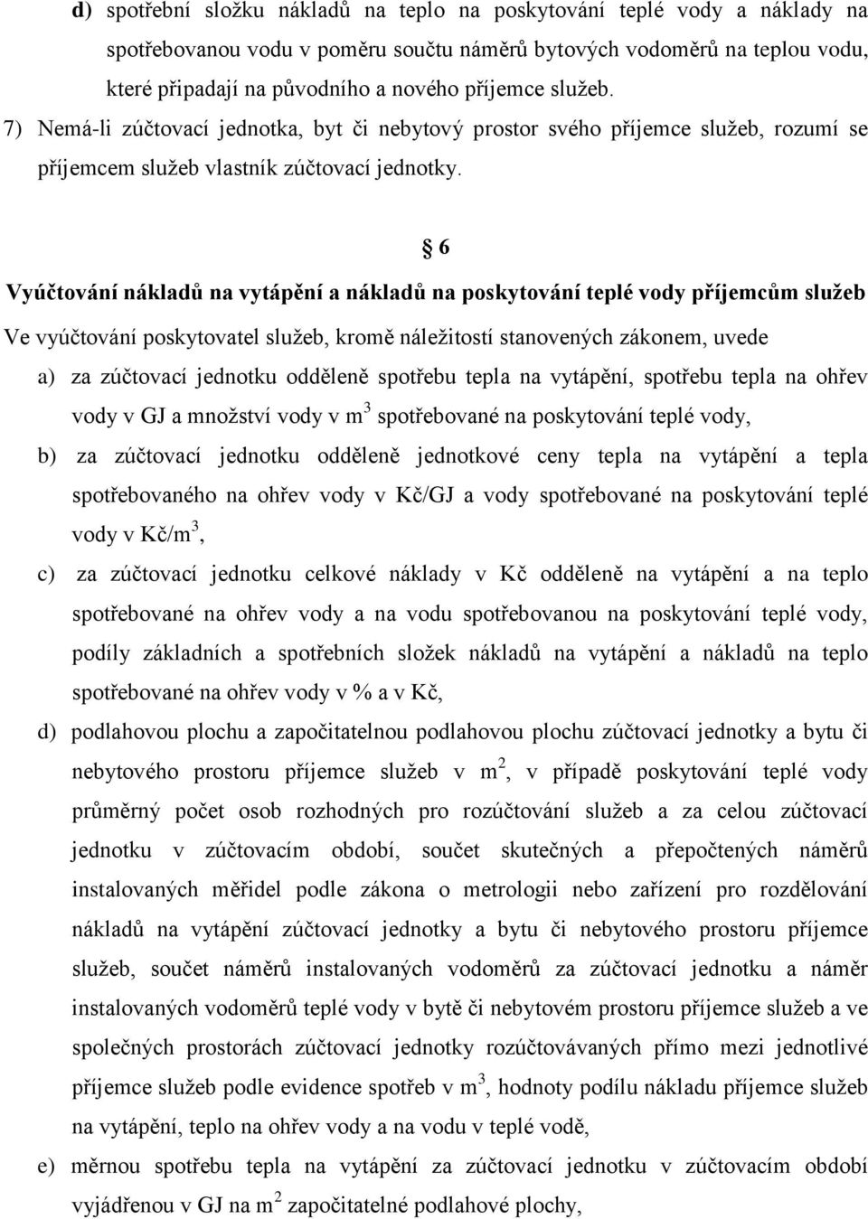 6 Vyúčtování nákladů na vytápění a nákladů na poskytování teplé vody příjemcům služeb Ve vyúčtování poskytovatel služeb, kromě náležitostí stanovených zákonem, uvede a) za zúčtovací jednotku odděleně