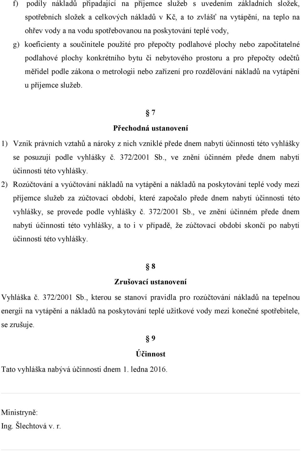 podle zákona o metrologii nebo zařízení pro rozdělování nákladů na vytápění u příjemce služeb.