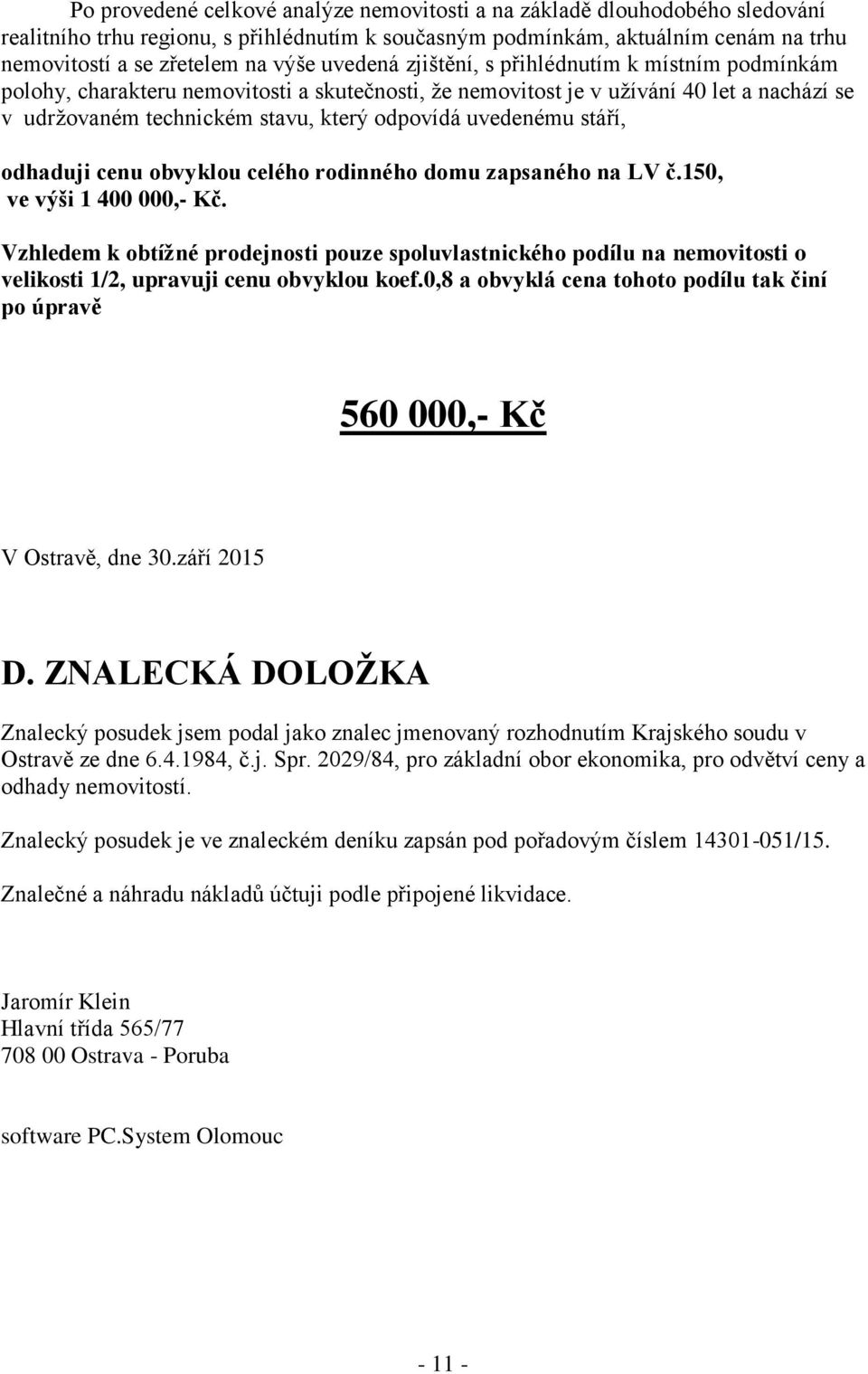 uvedenému stáří, odhaduji cenu obvyklou celého rodinného domu zapsaného na LV č.150, ve výši 1 400 000,- Kč.