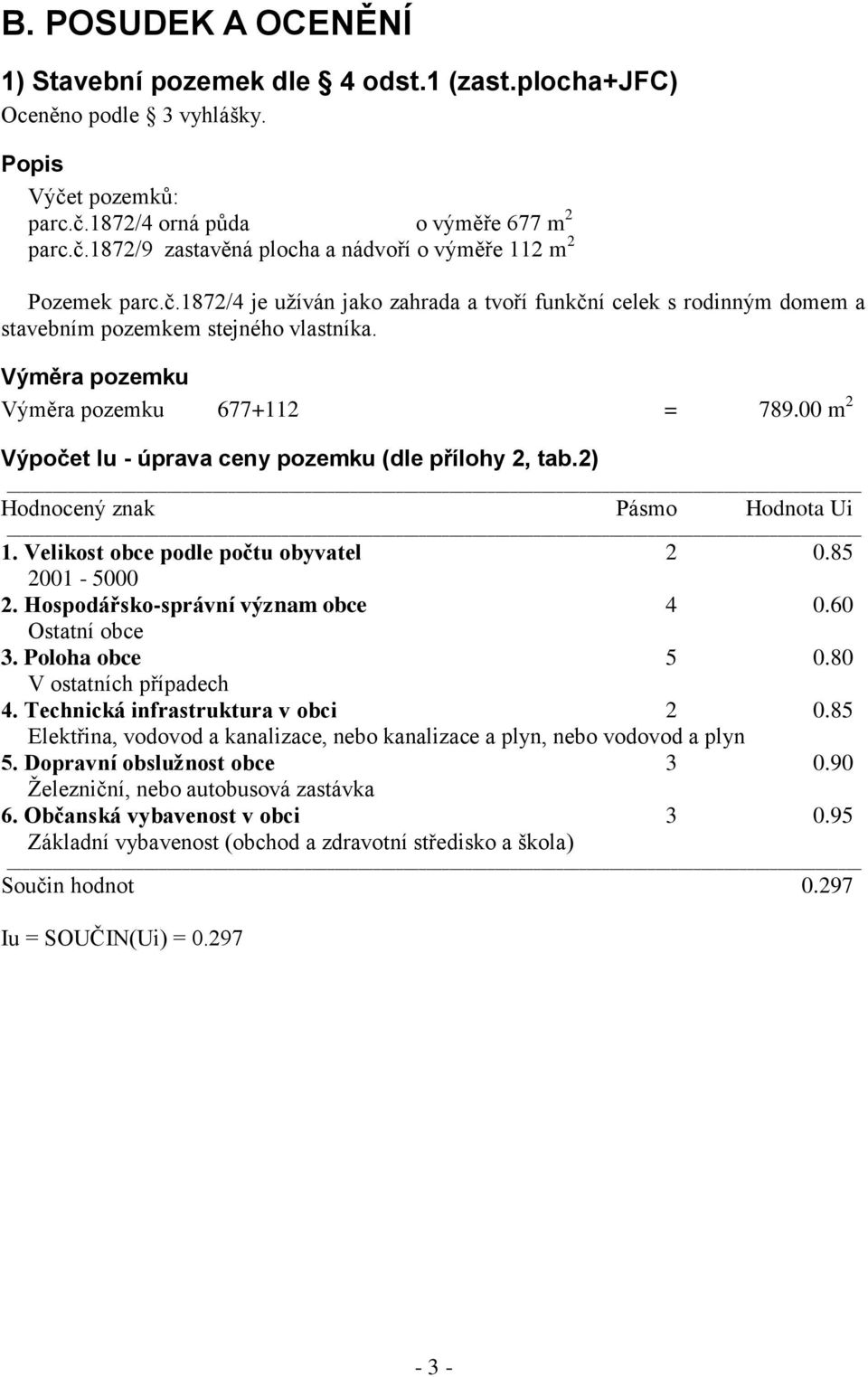 00 m 2 Výpočet Iu - úprava ceny pozemku (dle přílohy 2, tab.2) Hodnocený znak Pásmo Hodnota Ui 1. Velikost obce podle počtu obyvatel 2 0.85 2001-5000 2. Hospodářsko-správní význam obce 4 0.