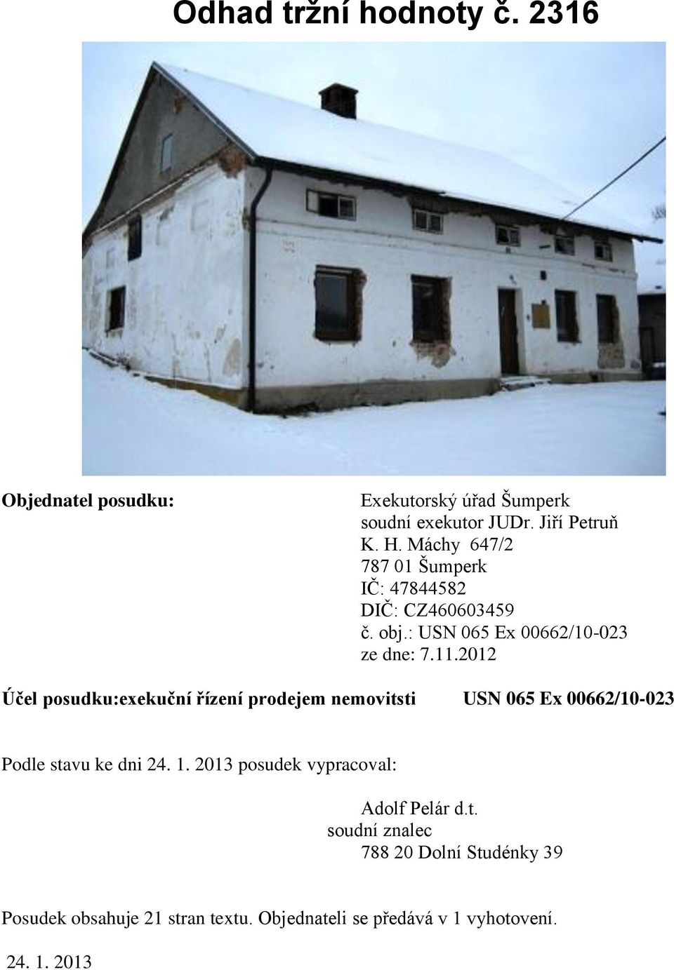 2012 Účel posudku:exekuční řízení prodejem nemovitsti USN 065 Ex 00662/10-023 Podle stavu ke dni 24. 1.