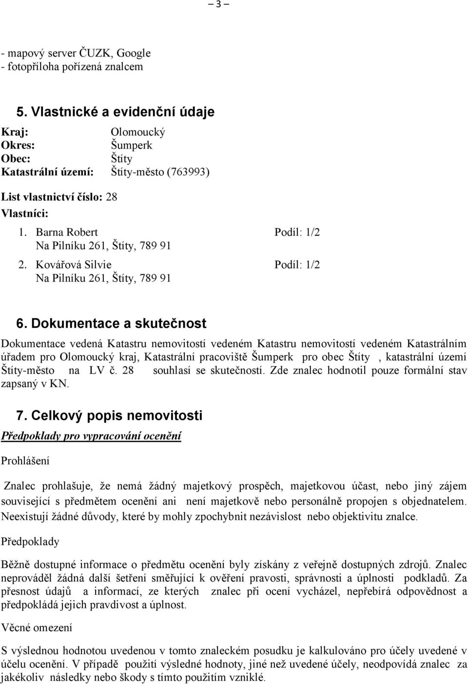 Barna Robert Podíl: 1/2 Na Pilníku 261, Štíty, 789 91 2. Kovářová Silvie Podíl: 1/2 Na Pilníku 261, Štíty, 789 91 6.