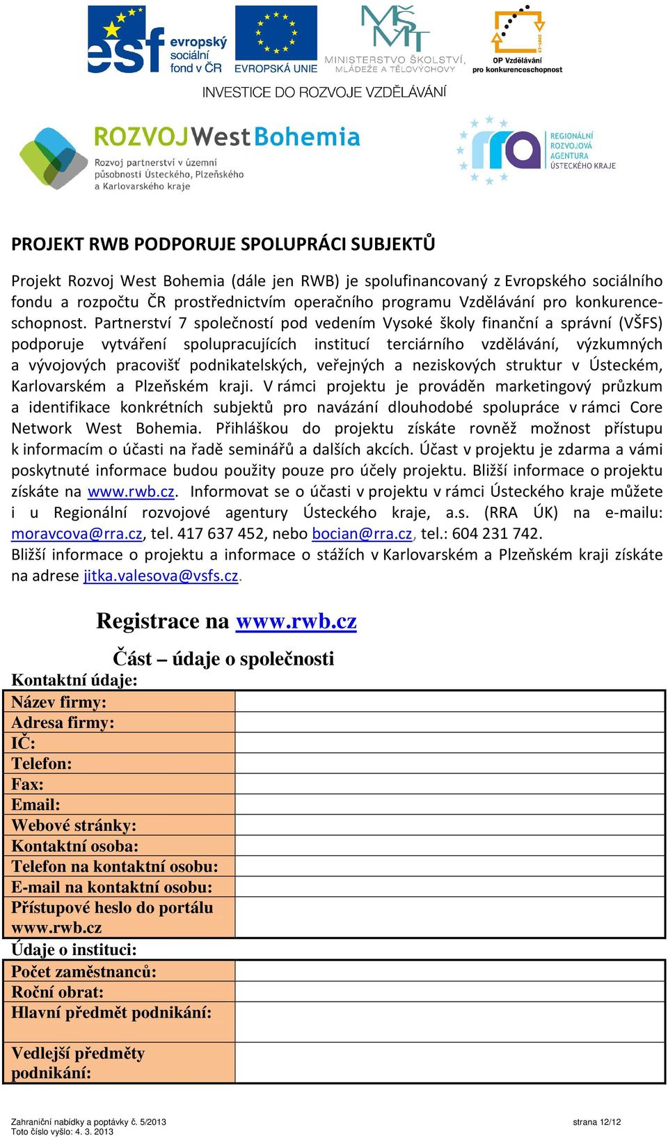 Partnerství 7 společností pod vedením Vysoké školy finanční a správní (VŠFS) podporuje vytváření spolupracujících institucí terciárního vzdělávání, výzkumných a vývojových pracovišť podnikatelských,