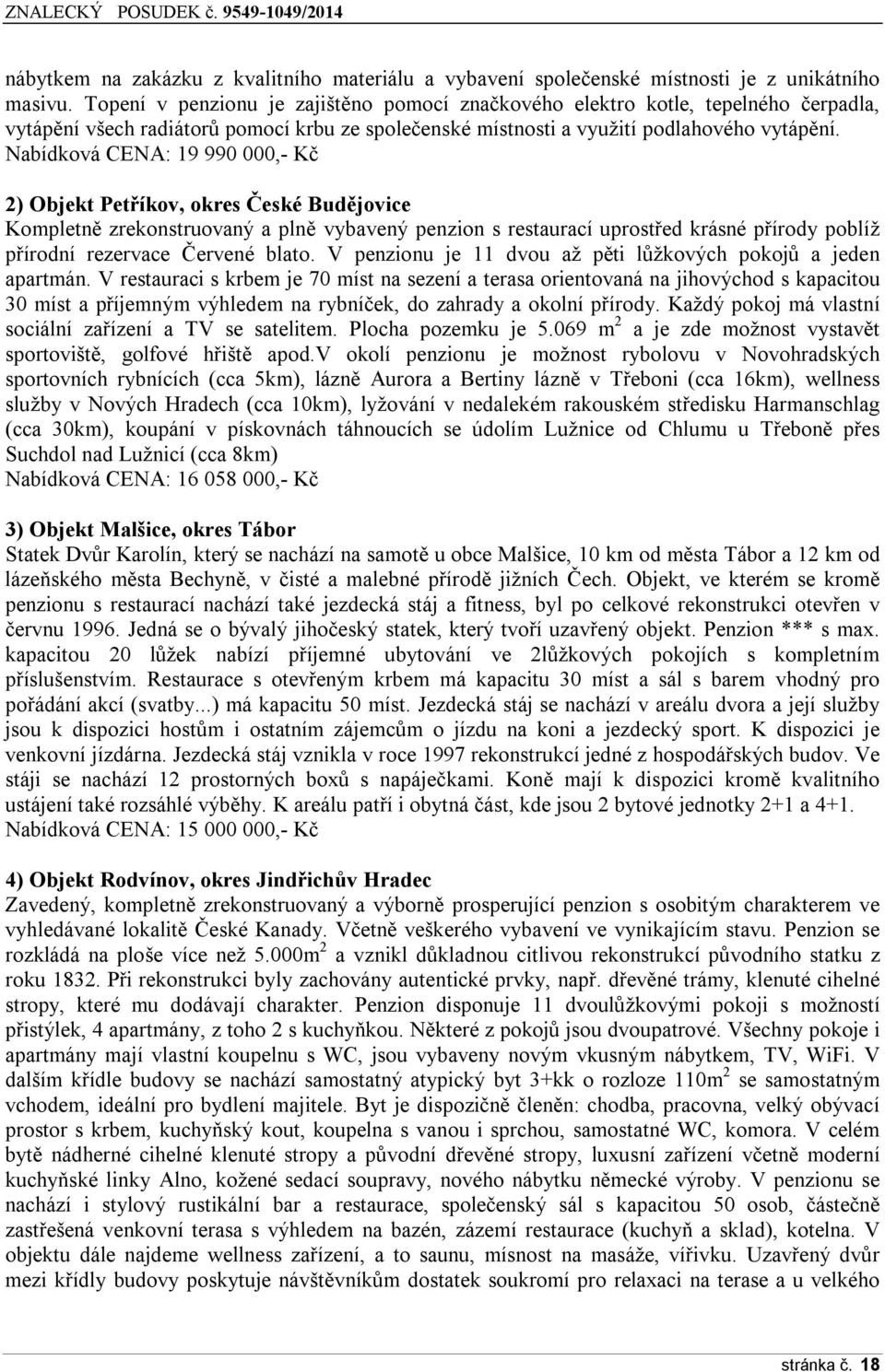 Nabídková CENA: 19 990 000,- Kč 2) Objekt Petříkov, okres České Budějovice Kompletně zrekonstruovaný a plně vybavený penzion s restaurací uprostřed krásné přírody poblíž přírodní rezervace Červené