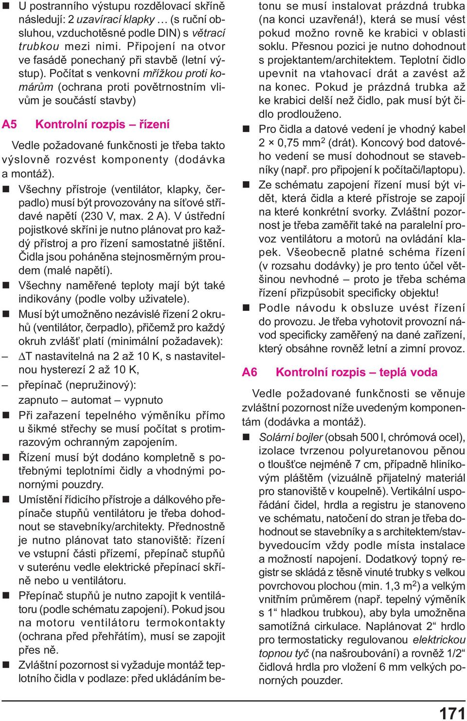 Poèítat s venkovní møížkou proti komárùm (ochrana proti povìtrnostním vlivùm je souèástí stavby) A5 Kontrolní rozpis øízení Vedle požadované funkènosti je tøeba takto výslovnì rozvést komponenty