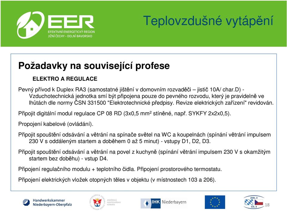 Připojit digitální modul regulace CP 08 RD (3x0,5 mm 2 stíněné, např. SYKFY 2x2x0,5). Propojení kabelové (ovládání).