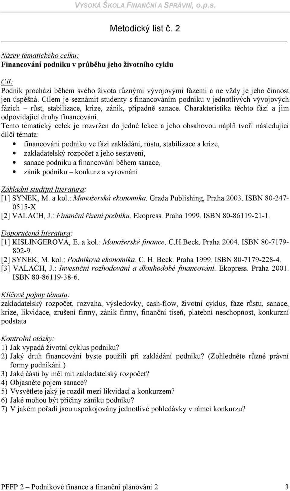 financování podniku ve fázi zakládání, růstu, stabilizace a krize, zakladatelský rozpočet a jeho sestavení, sanace podniku a financování během sanace, zánik podniku konkurz a vyrovnání.