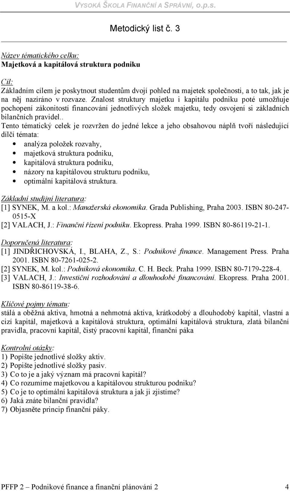 . analýza položek rozvahy, majetková struktura podniku, kapitálová struktura podniku, názory na kapitálovou strukturu podniku, optimální kapitálová struktura. [1] JINDŘICHOVSKÁ, I., BLAHA, Z., S.