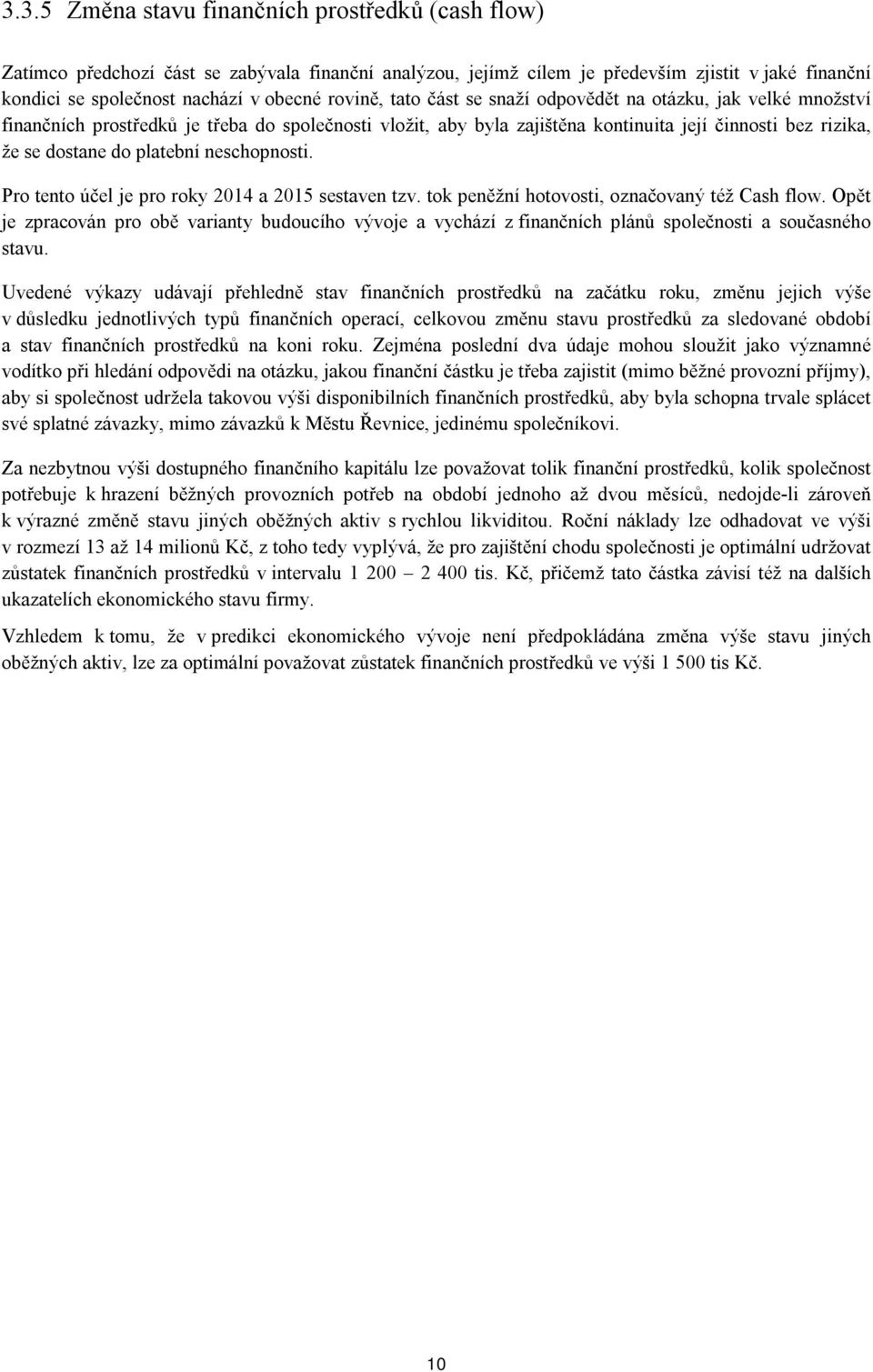 platební neschopnosti. Pro tento účel je pro roky 2014 a 2015 sestaven tzv. tok peněžní hotovosti, označovaný též Cash flow.