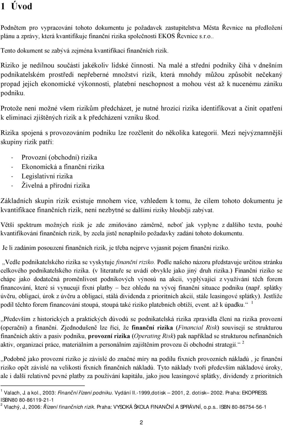 Na malé a střední podniky číhá v dnešním podnikatelském prostředí nepřeberné množství rizik, která mnohdy můžou způsobit nečekaný propad jejich ekonomické výkonnosti, platební neschopnost a mohou