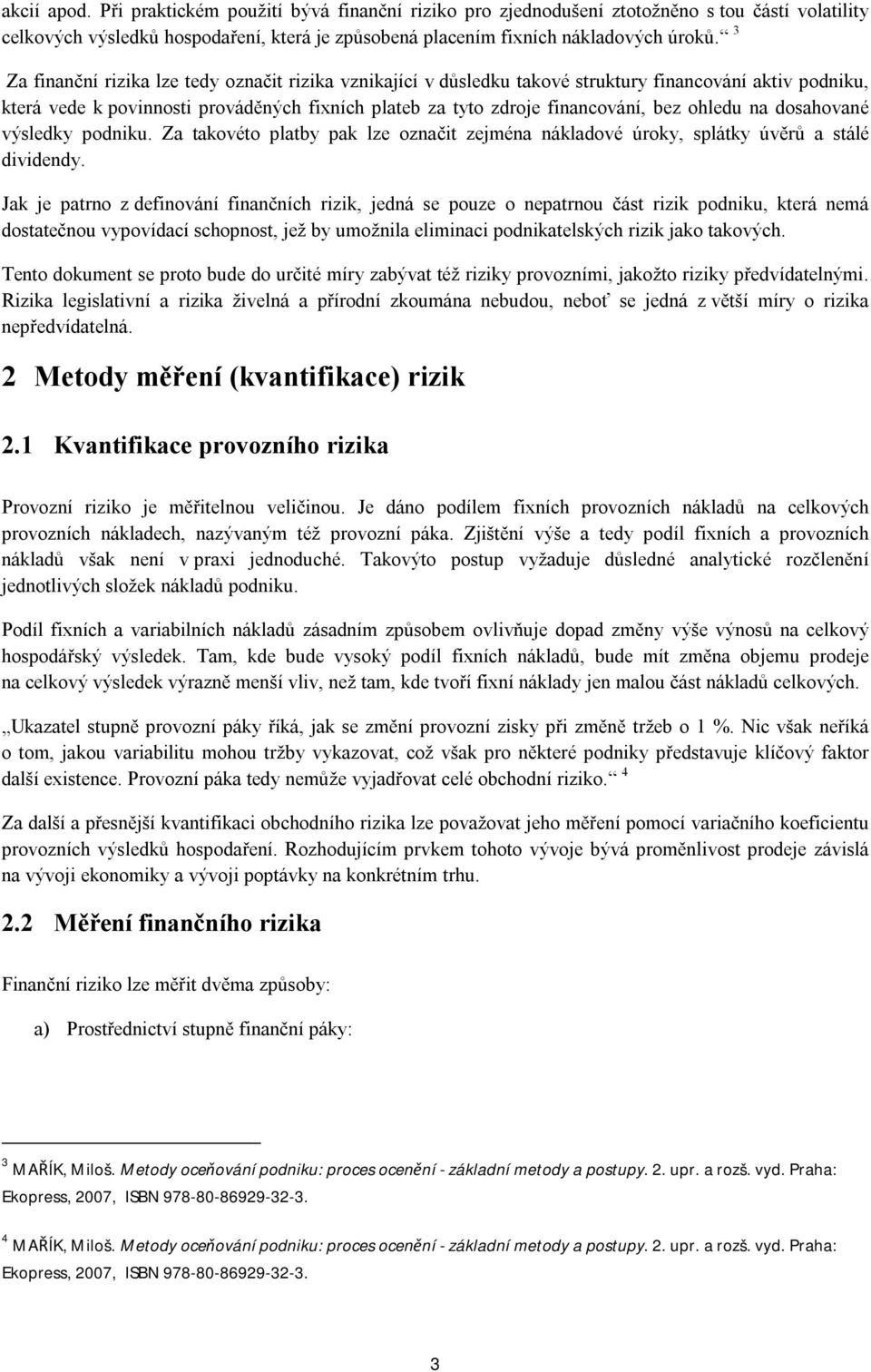 ohledu na dosahované výsledky podniku. Za takovéto platby pak lze označit zejména nákladové úroky, splátky úvěrů a stálé dividendy.