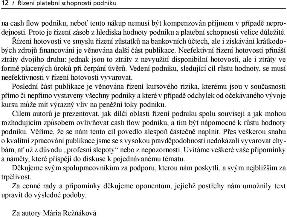 Řízení hotovosti ve smyslu řízení zůstatků na bankovních účtech, ale i získávání krátkodobých zdrojů financování je věnována další část publikace.