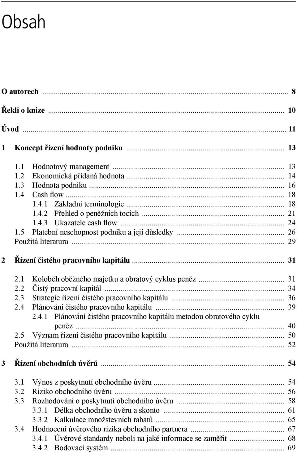 .. 29 2 Řízení čistého pracovního kapitálu... 31 2.1 Koloběh oběžného majetku a obratový cyklus peněz... 31 2.2 Čistý pracovní kapitál... 34 2.3 Strategie řízení čistého pracovního kapitálu... 36 2.