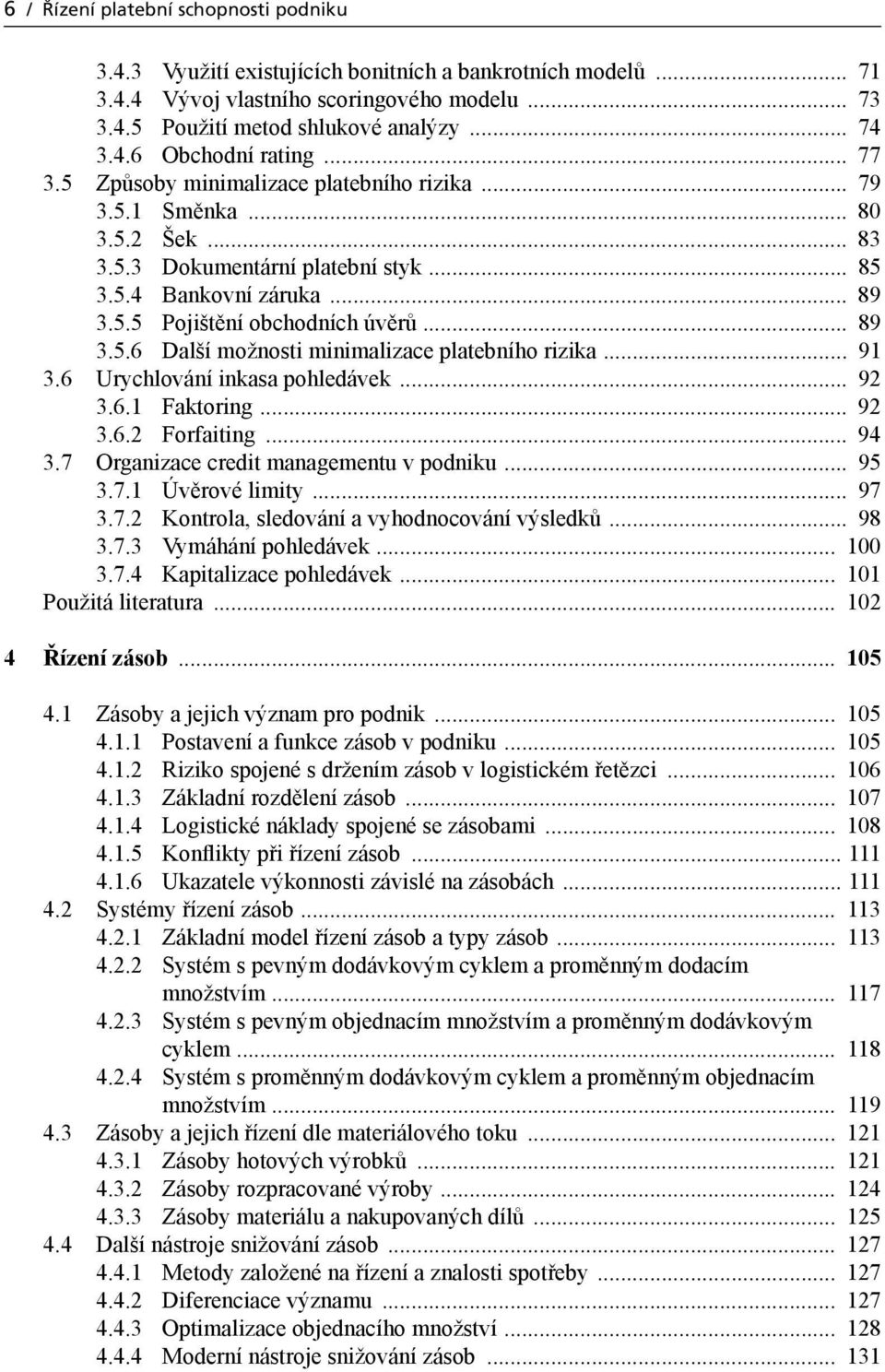 .. 91 3.6 Urychlování inkasa pohledávek... 92 3.6.1 Faktoring... 92 3.6.2 Forfaiting... 94 3.7 Organizace credit managementu v podniku... 95 3.7.1 Úvěrové limity... 97 3.7.2 Kontrola, sledování a vyhodnocování výsledků.