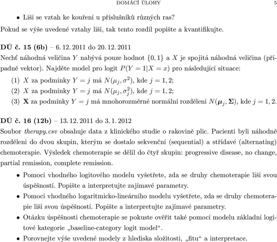 Najděte model pro logit P (Y = 1 X = x) pro následující situace: (1) X za podmínky Y = j má N(µ j, σ 2 ), kde j = 1, 2; (2) X za podmínky Y = j má N(µ j, σj 2 ), kde j = 1, 2; (3) X za podmínky Y = j