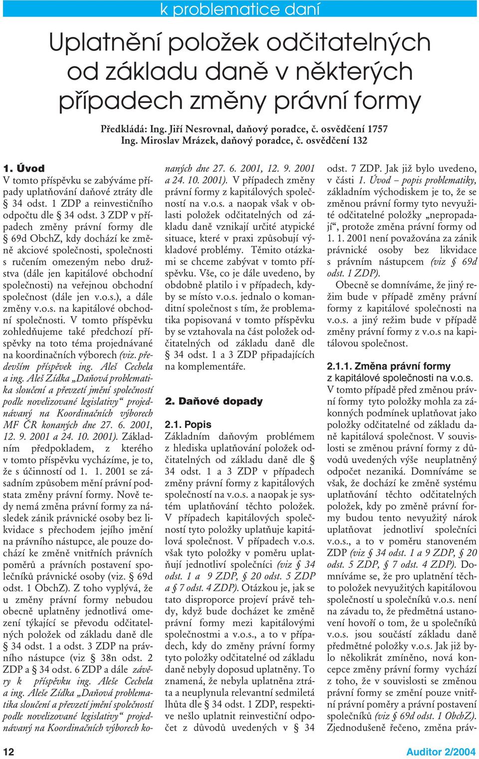 3 ZDP v případech změny právní formy dle 69d ObchZ, kdy dochází ke změně akciové společnosti, společnosti s ručením omezeným nebo družstva (dále jen kapitálové obchodní společnosti) na veřejnou