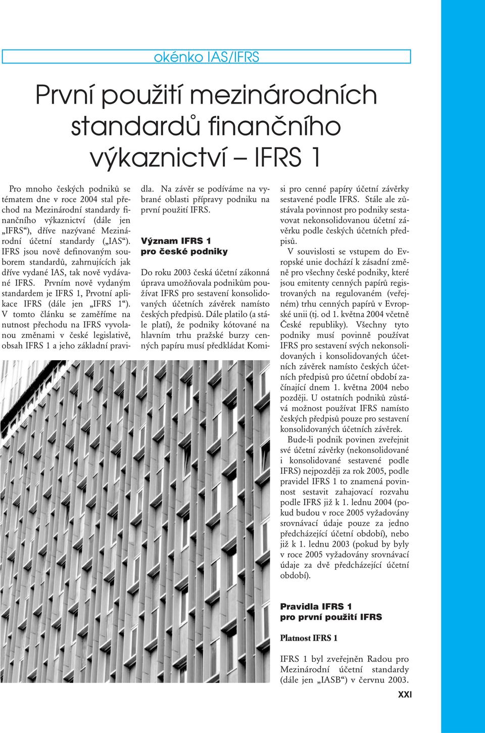 Prvním nově vydaným standardem je IFRS 1, Prvotní aplikace IFRS (dále jen IFRS 1 ).