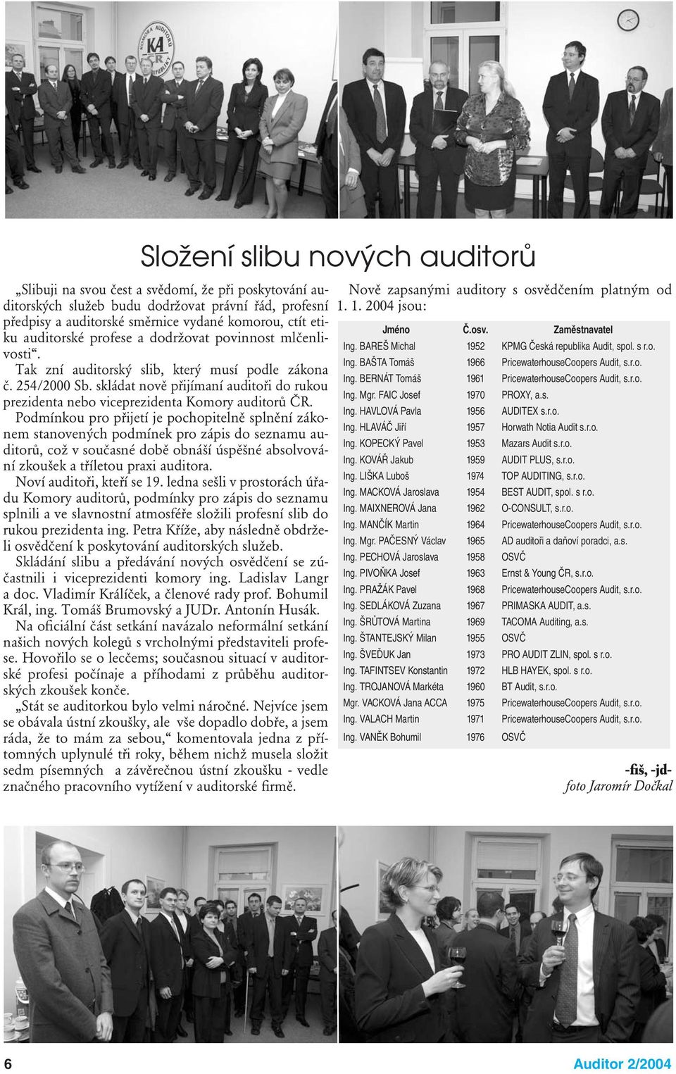 skládat nově přijímaní auditoři do rukou prezidenta nebo viceprezidenta Komory auditorů ČR.