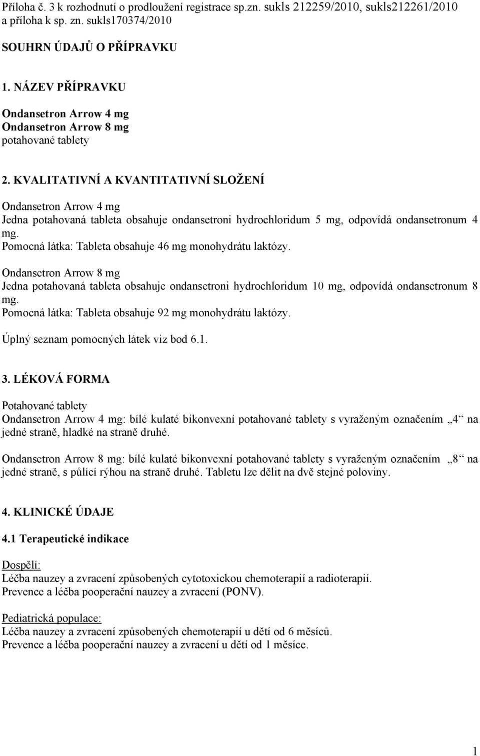 KVALITATIVNÍ A KVANTITATIVNÍ SLOŽENÍ Ondansetron Arrow 4 mg Jedna potahovaná tableta obsahuje ondansetroni hydrochloridum 5 mg, odpovídá ondansetronum 4 mg.