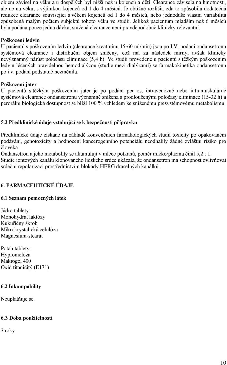 studii. Jelikož pacientům mladším než 6 měsíců byla podána pouze jedna dávka, snížená clearance není pravděpodobně klinicky relevantní.