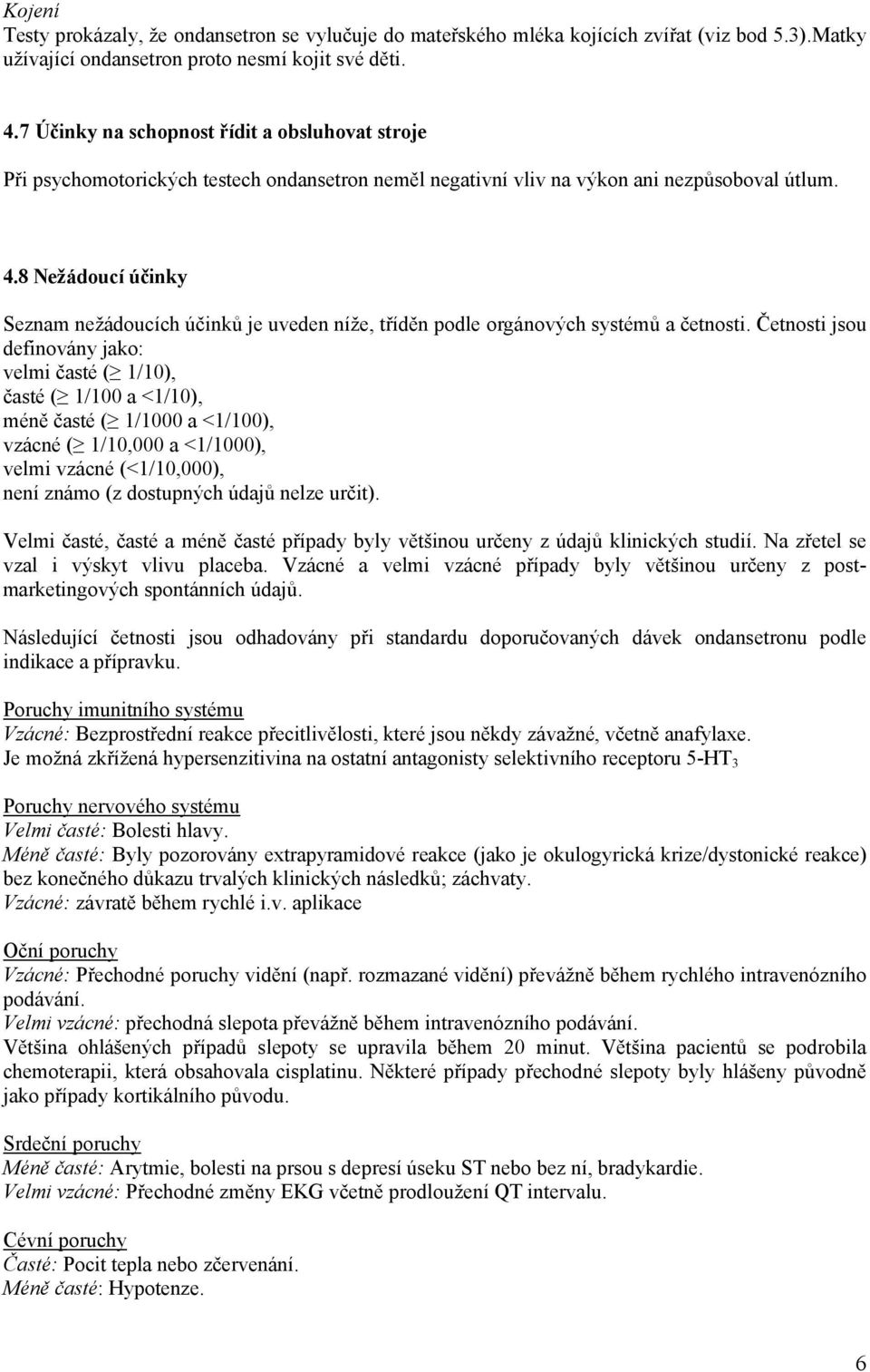 8 Nežádoucí účinky Seznam nežádoucích účinků je uveden níže, tříděn podle orgánových systémů a četnosti.