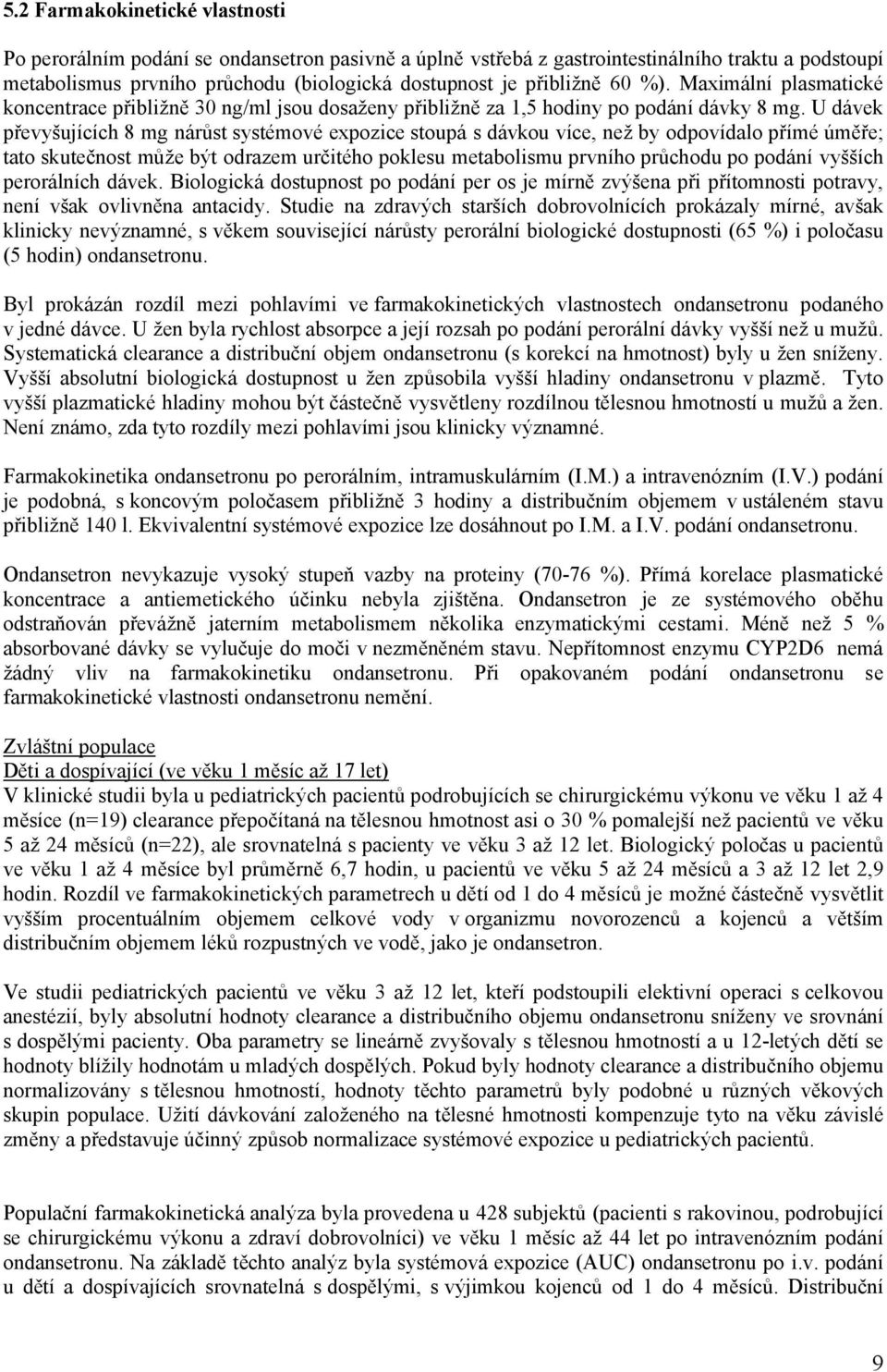 U dávek převyšujících 8 mg nárůst systémové expozice stoupá s dávkou více, než by odpovídalo přímé úměře; tato skutečnost může být odrazem určitého poklesu metabolismu prvního průchodu po podání